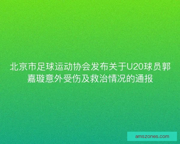 北京市足球运动协会发布关于U20球员郭嘉璇意外受伤及救治情况的通报