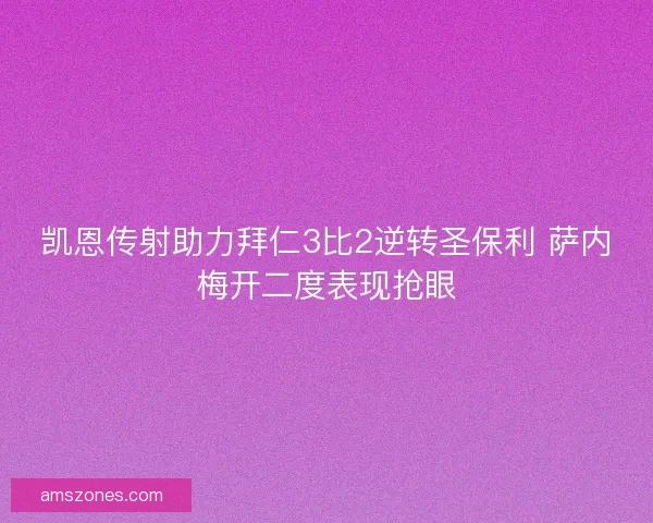 凯恩传射助力拜仁3比2逆转圣保利 萨内梅开二度表现抢眼