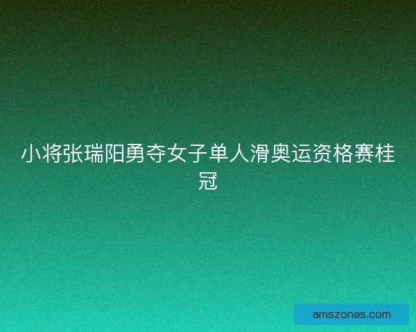 小将张瑞阳勇夺女子单人滑奥运资格赛桂冠