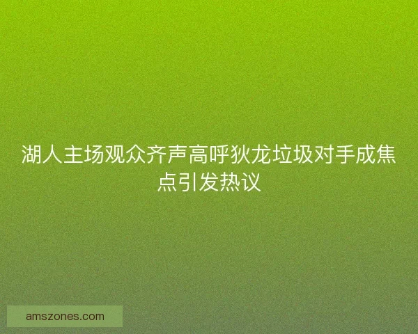 湖人主场观众齐声高呼狄龙垃圾对手成焦点引发热议